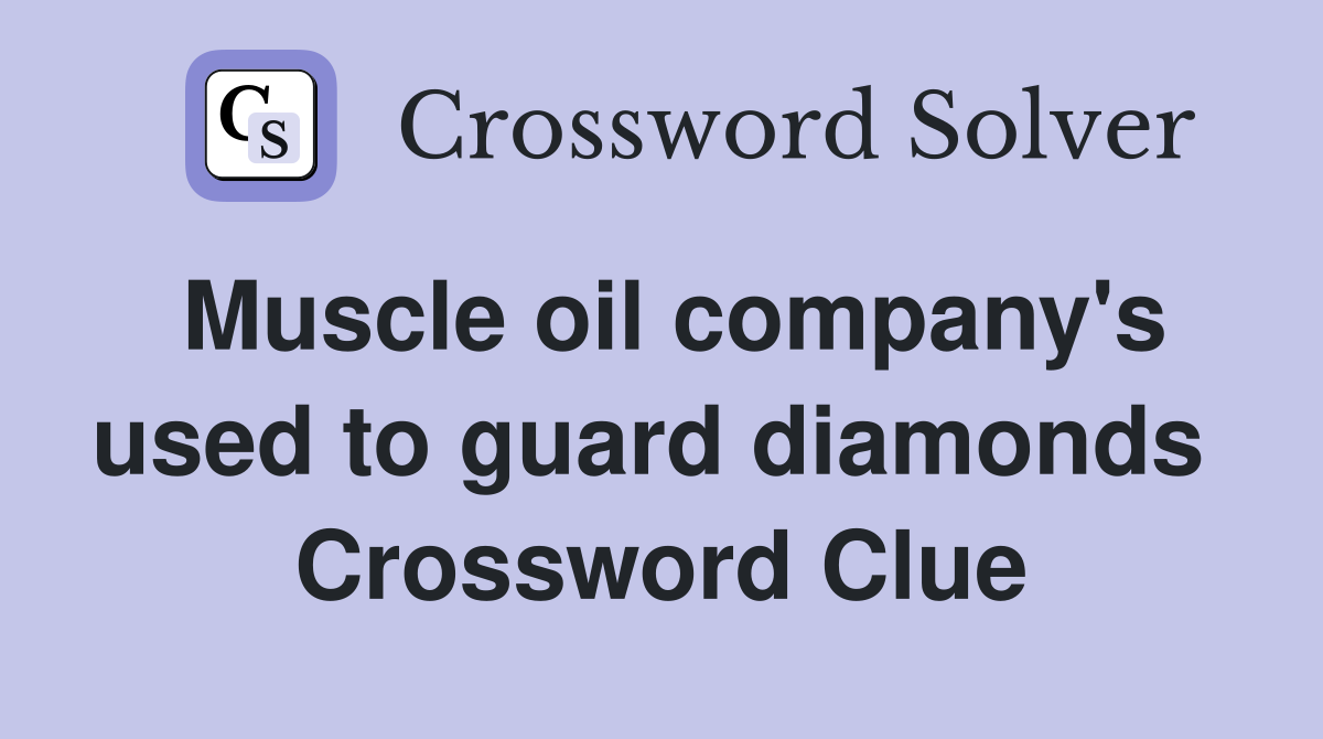 Muscle oil company's used to guard diamonds  Crossword Clue