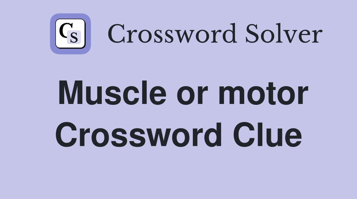 Muscle or motor Crossword Clue