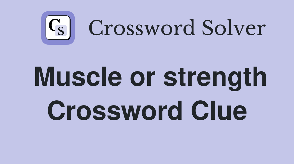 Muscle or strength Crossword Clue