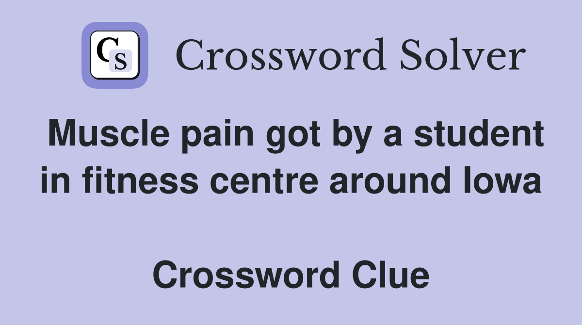 Muscle pain got by a student in fitness centre around Iowa  Crossword Clue