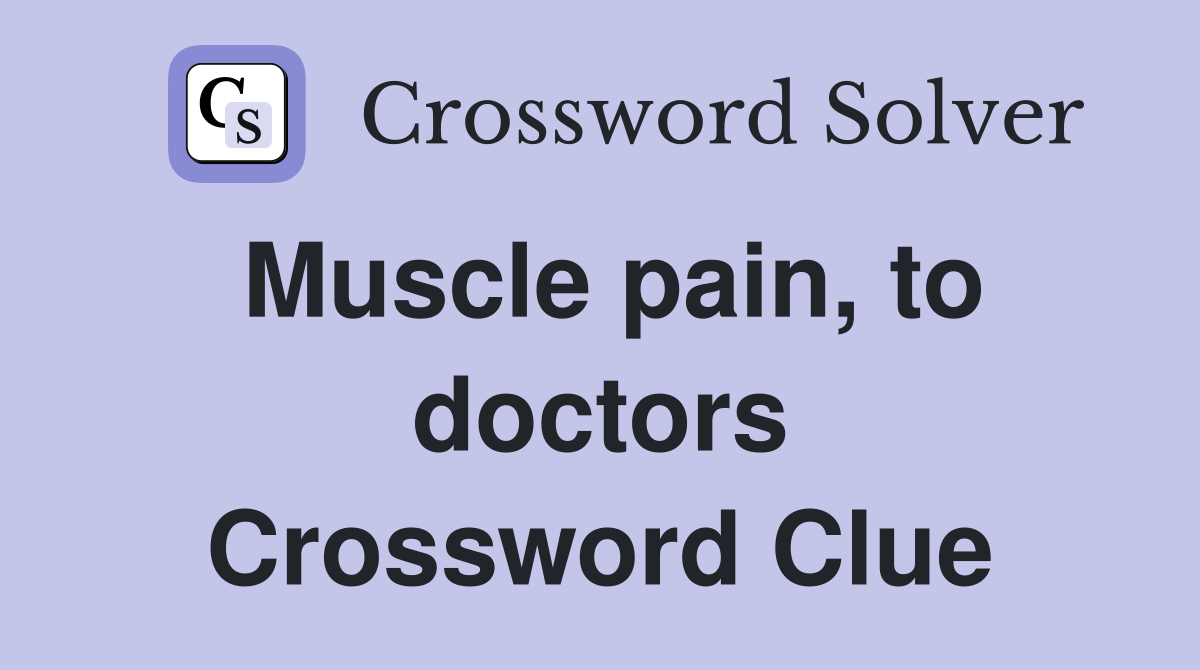 Muscle pain, to doctors Crossword Clue