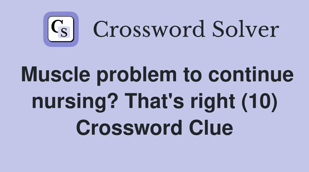 Muscle problem to continue nursing? That's right (10) Crossword Clue