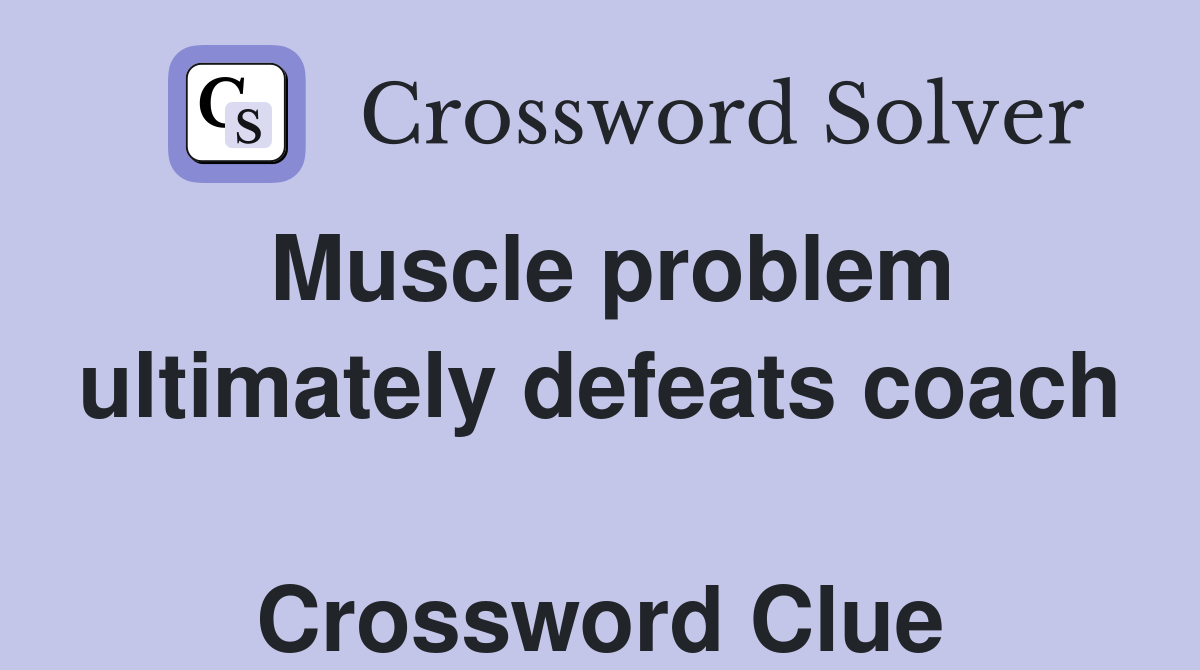 Muscle problem ultimately defeats coach  Crossword Clue