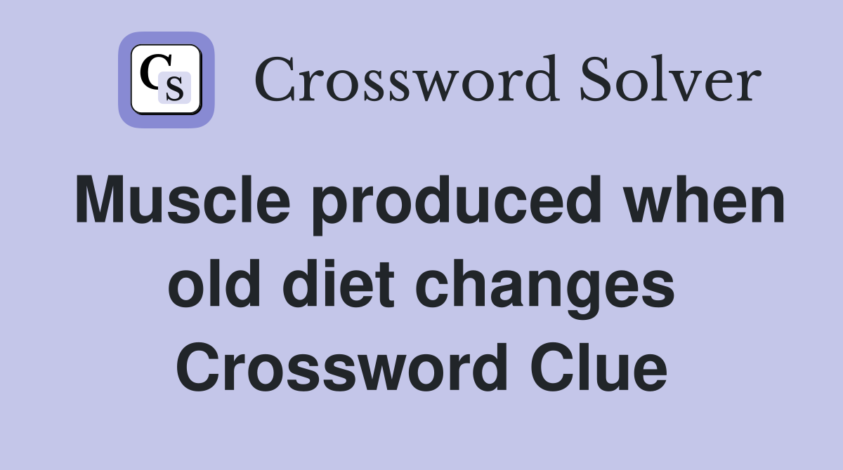 Muscle produced when old diet changes Crossword Clue