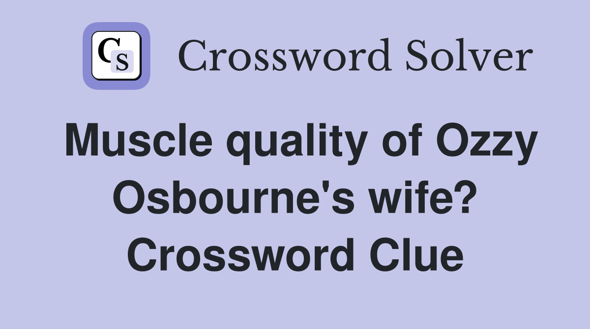 Muscle quality of Ozzy Osbourne's wife? Crossword Clue