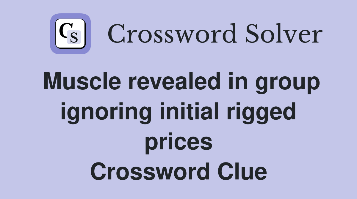 Muscle revealed in group ignoring initial rigged prices Crossword Clue