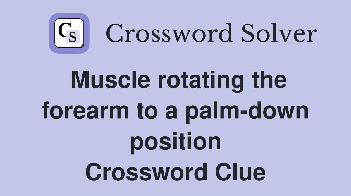 Muscle rotating the forearm to a palm-down position Crossword Clue