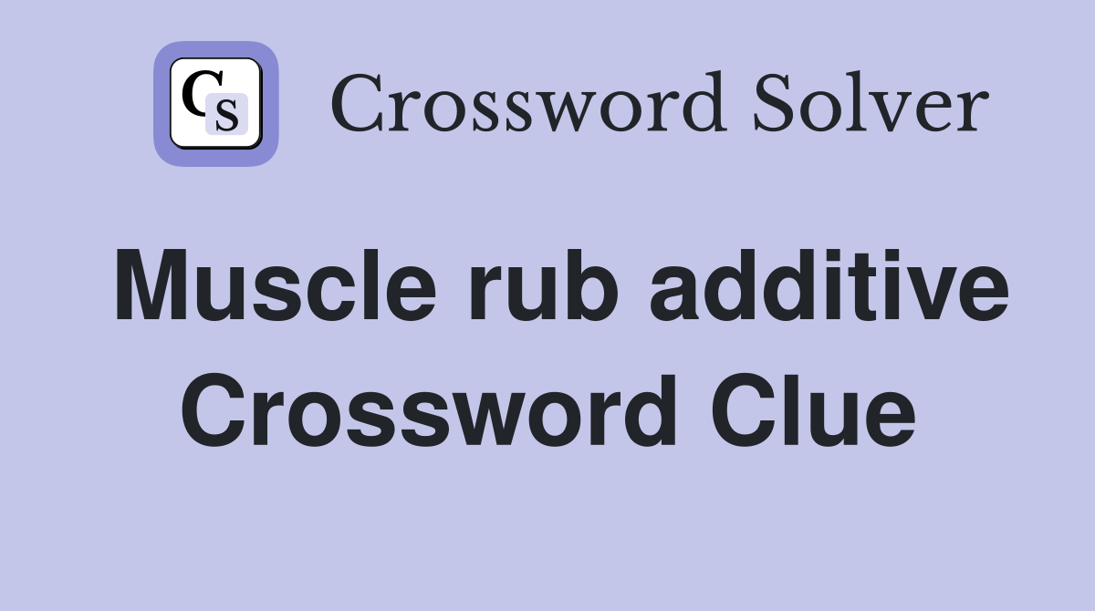 Muscle rub additive Crossword Clue