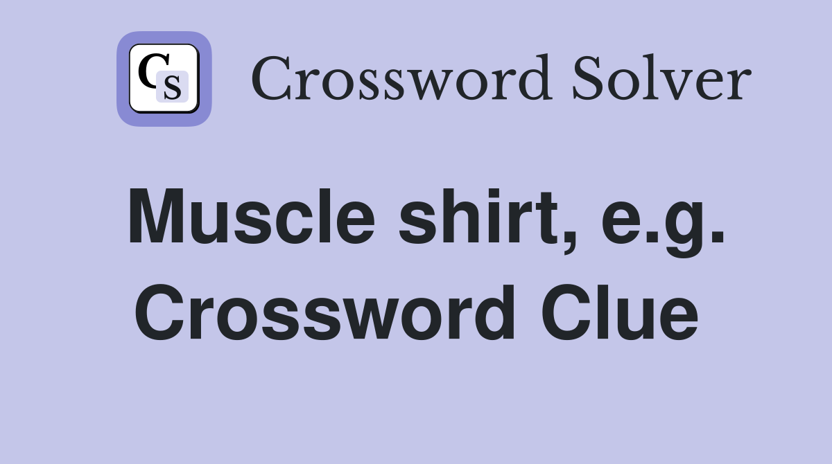 Muscle shirt, e.g. Crossword Clue