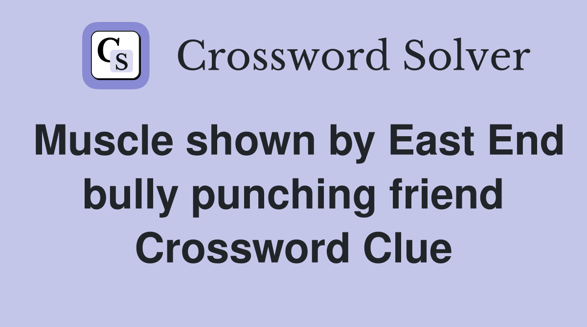Muscle shown by East End bully punching friend Crossword Clue