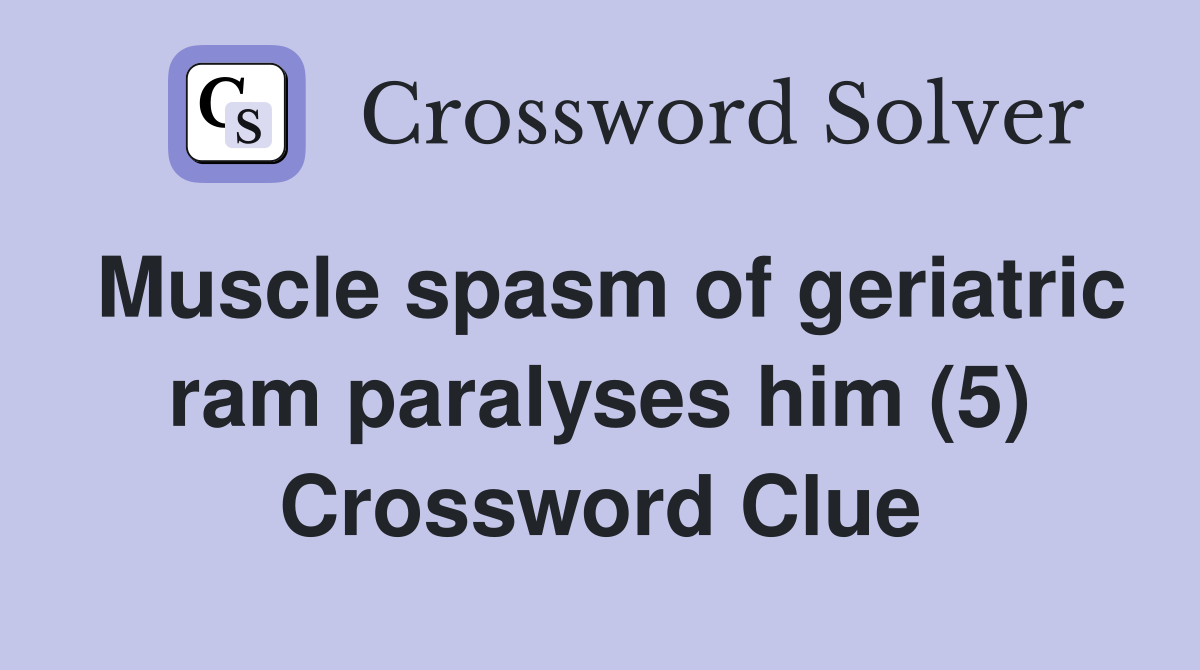 Muscle spasm of geriatric ram paralyses him (5) Crossword Clue