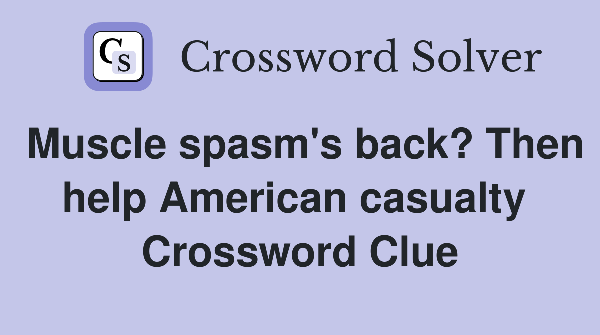 Muscle spasm's back? Then help American casualty  Crossword Clue