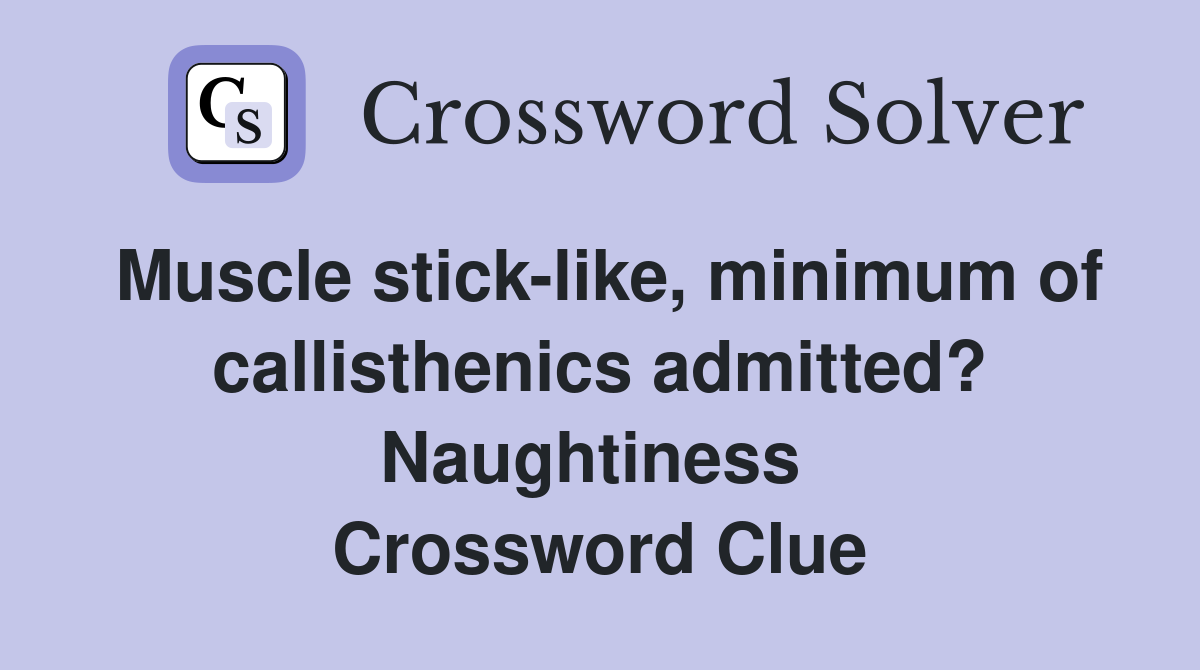 Muscle stick-like, minimum of callisthenics admitted? Naughtiness  Crossword Clue