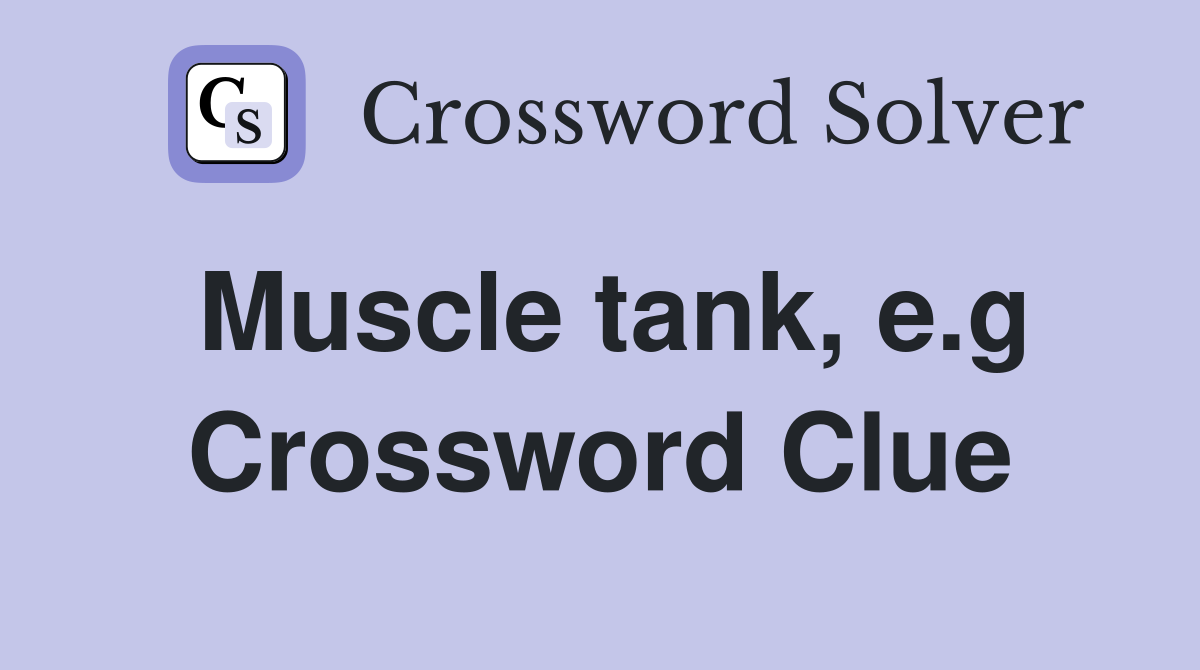 Muscle tank, e.g Crossword Clue