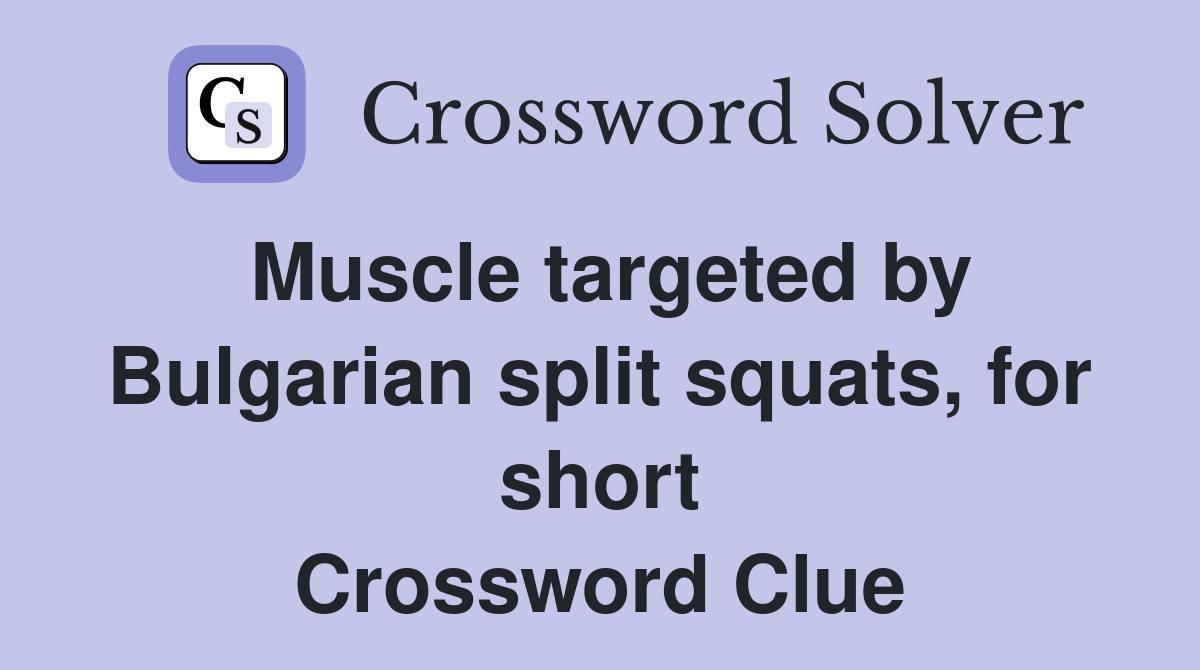 Muscle targeted by Bulgarian split squats, for short Crossword Clue