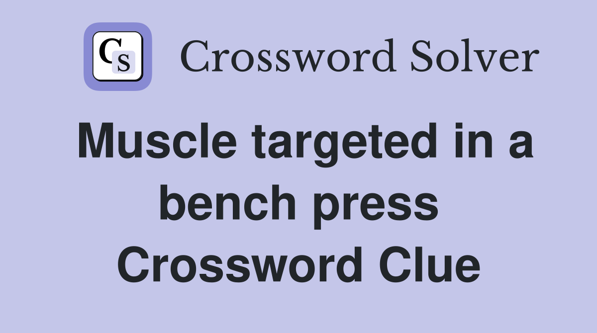 Muscle targeted in a bench press Crossword Clue