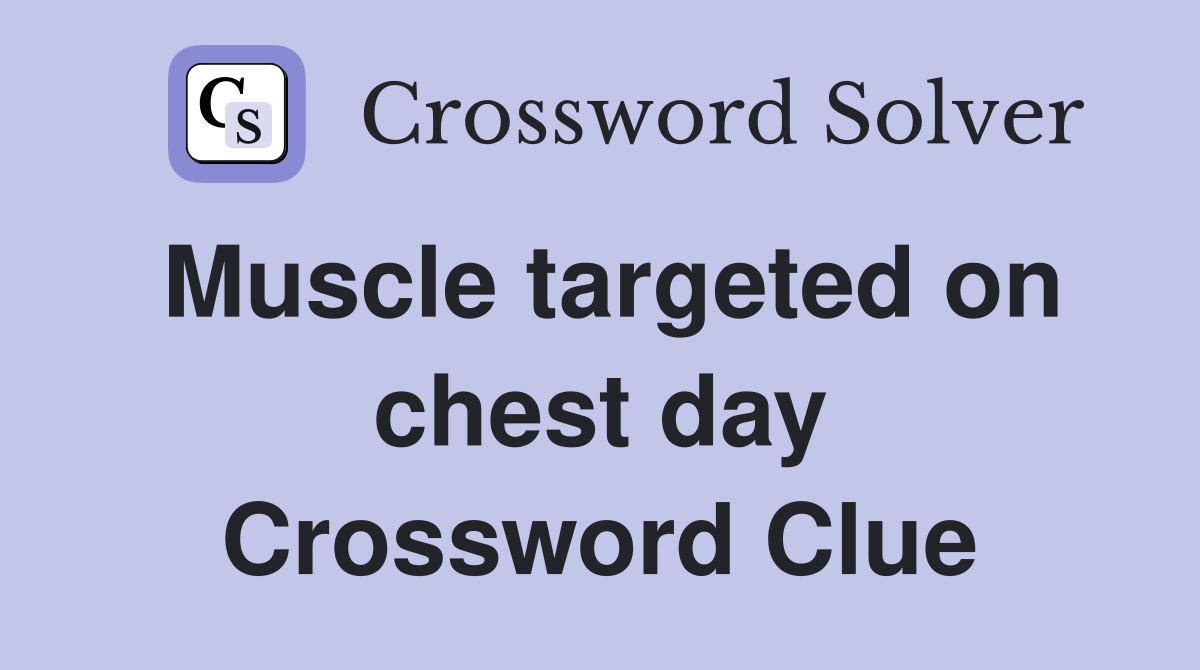 Muscle targeted on chest day Crossword Clue