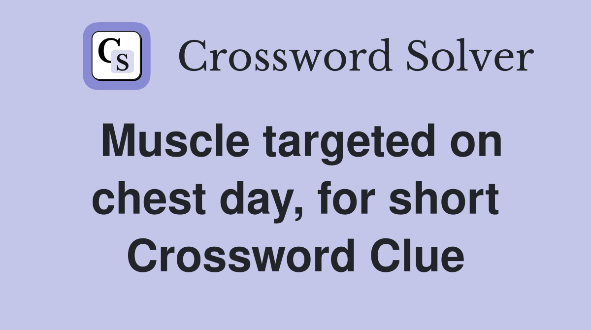 Muscle targeted on chest day, for short Crossword Clue