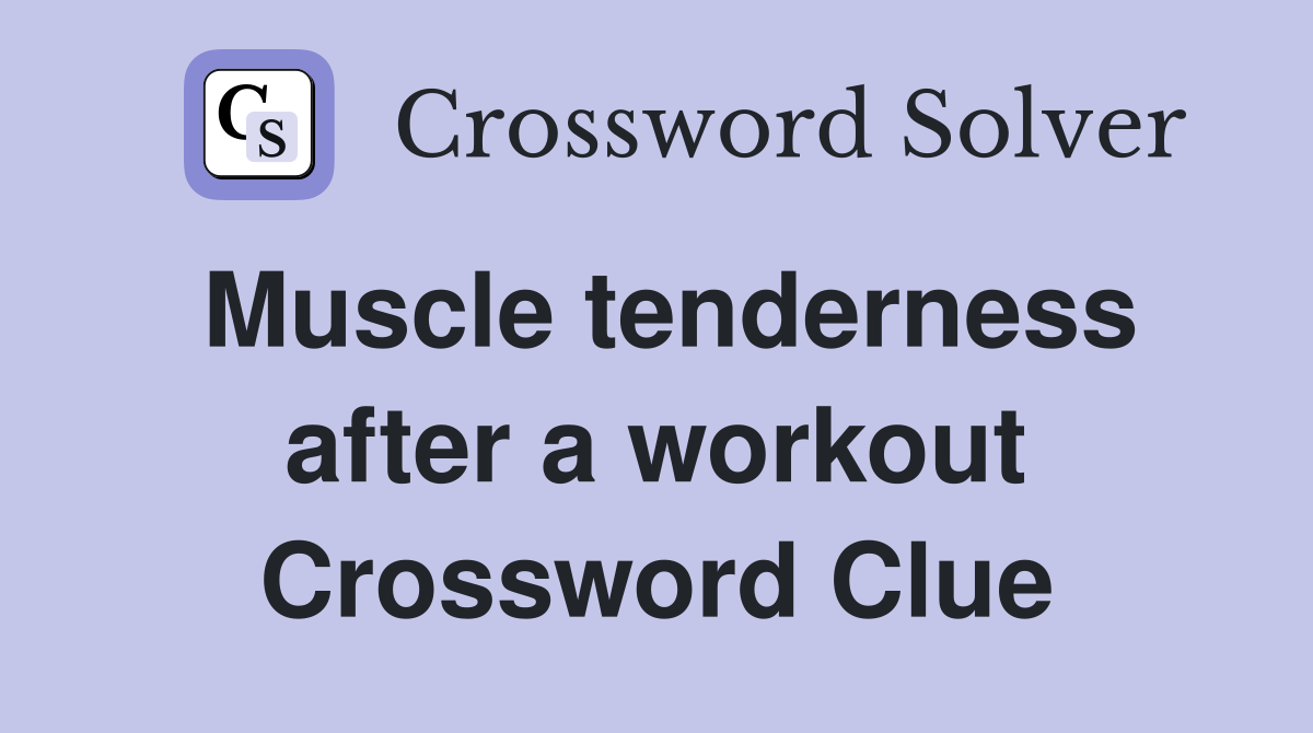 Muscle tenderness after a workout Crossword Clue