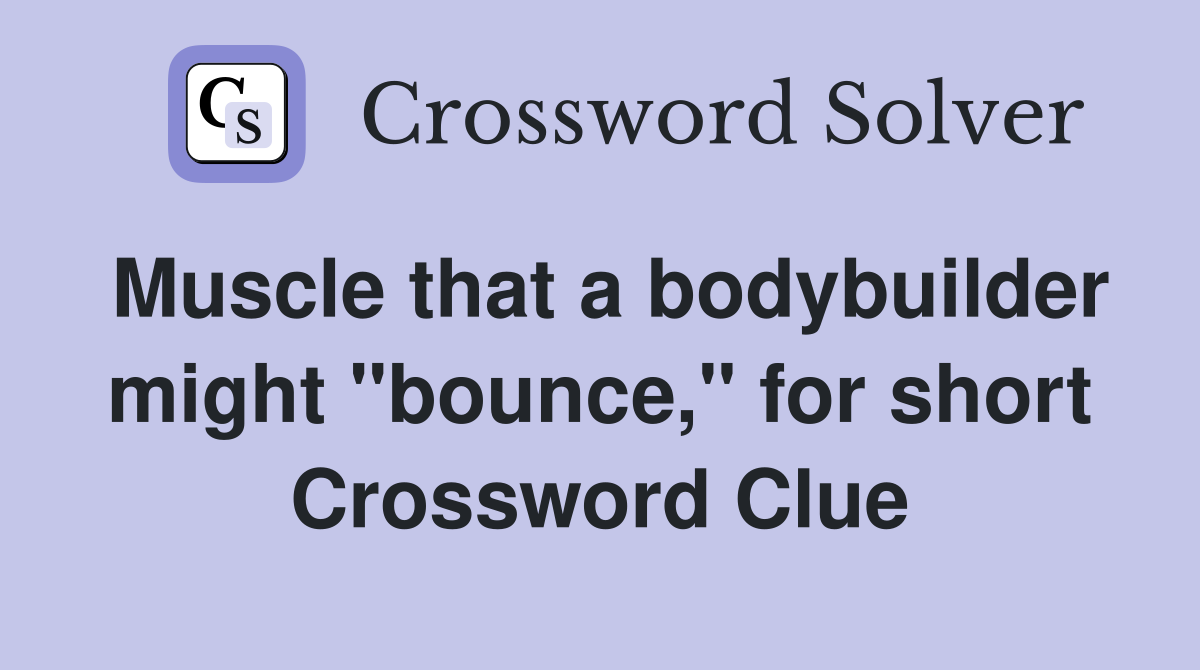 Muscle that a bodybuilder might "bounce," for short Crossword Clue