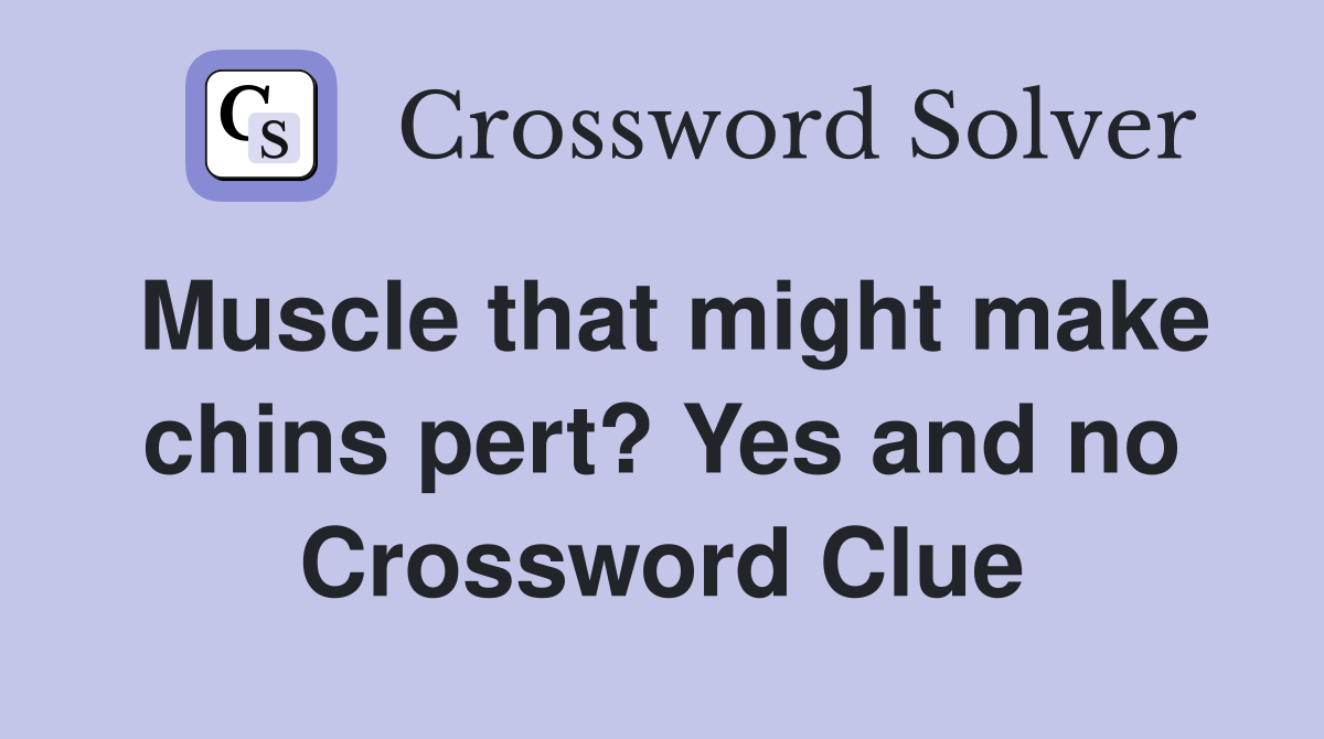 Muscle that might make chins pert? Yes and no Crossword Clue