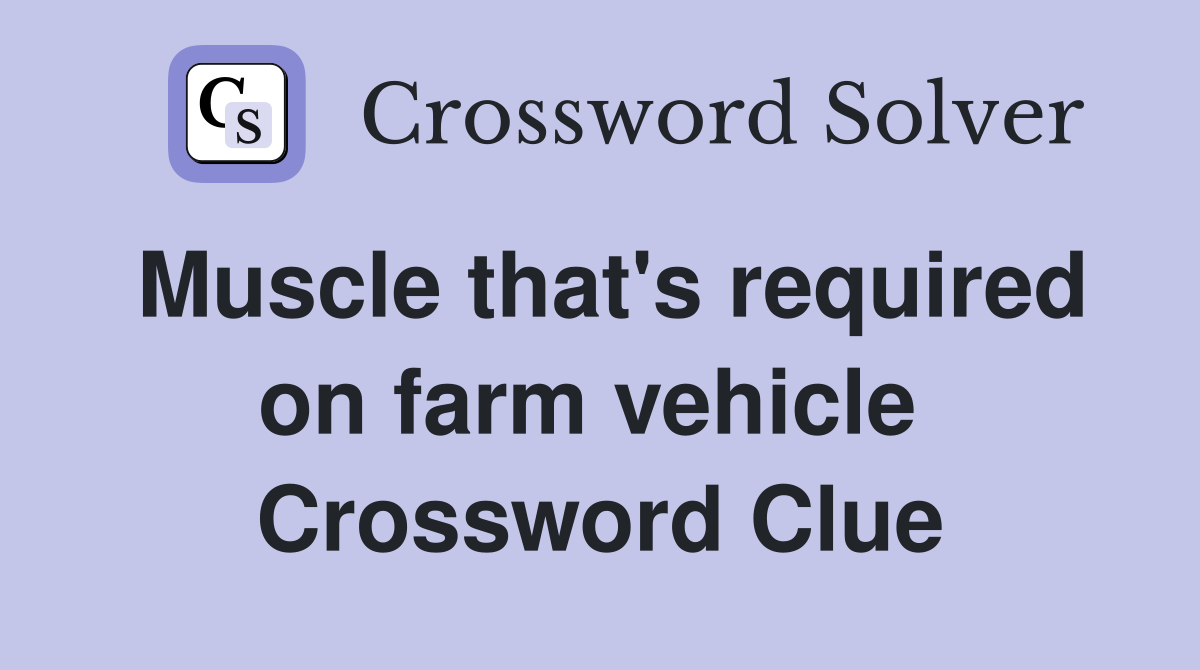 Muscle that's required on farm vehicle  Crossword Clue
