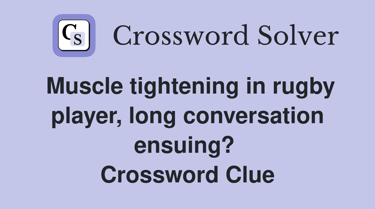 Muscle tightening in rugby player, long conversation ensuing?  Crossword Clue