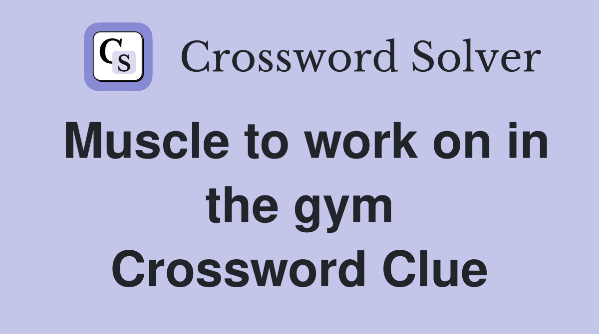 Muscle to work on in the gym Crossword Clue