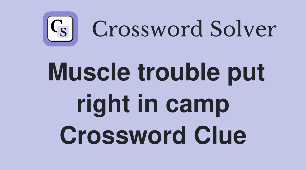 Muscle trouble put right in camp Crossword Clue