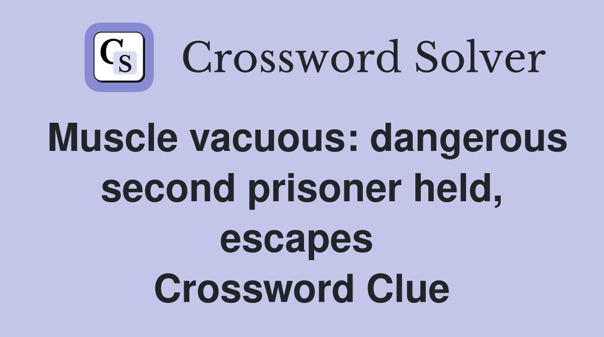 Muscle vacuous: dangerous second prisoner held, escapes  Crossword Clue