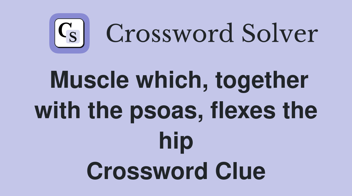 Muscle which, together with the psoas, flexes the hip Crossword Clue