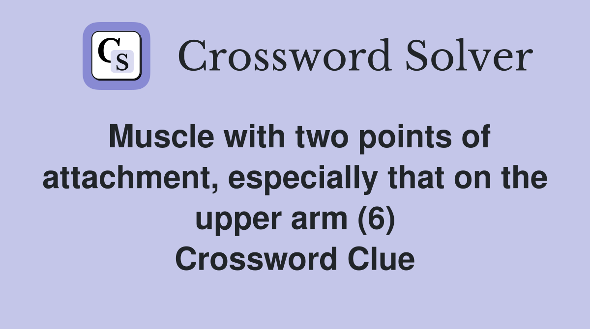 Muscle with two points of attachment, especially that on the upper arm (6) Crossword Clue