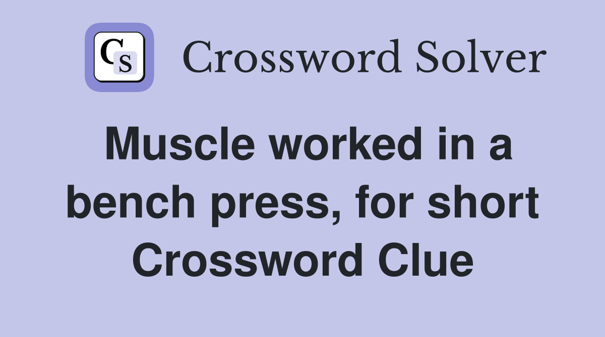Muscle worked in a bench press, for short Crossword Clue