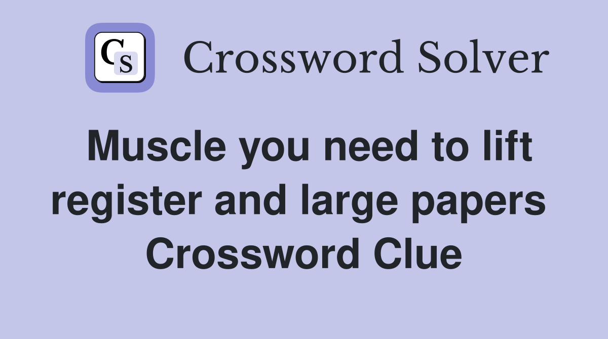 Muscle you need to lift register and large papers  Crossword Clue