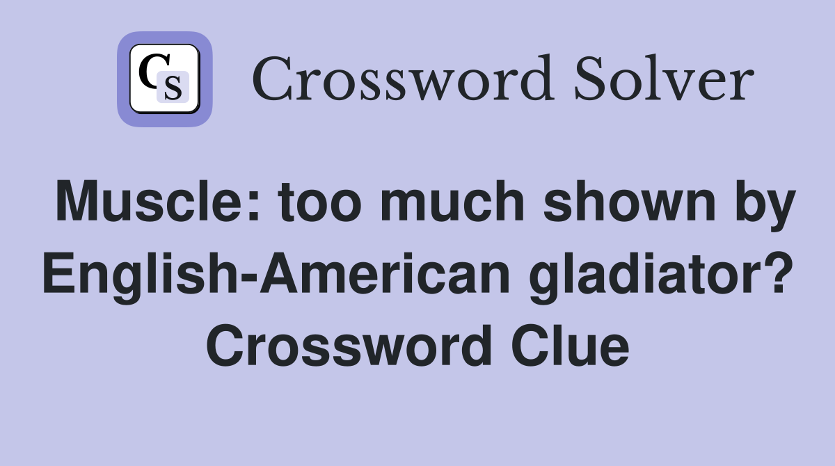 Muscle: too much shown by English American gladiator? Crossword Clue