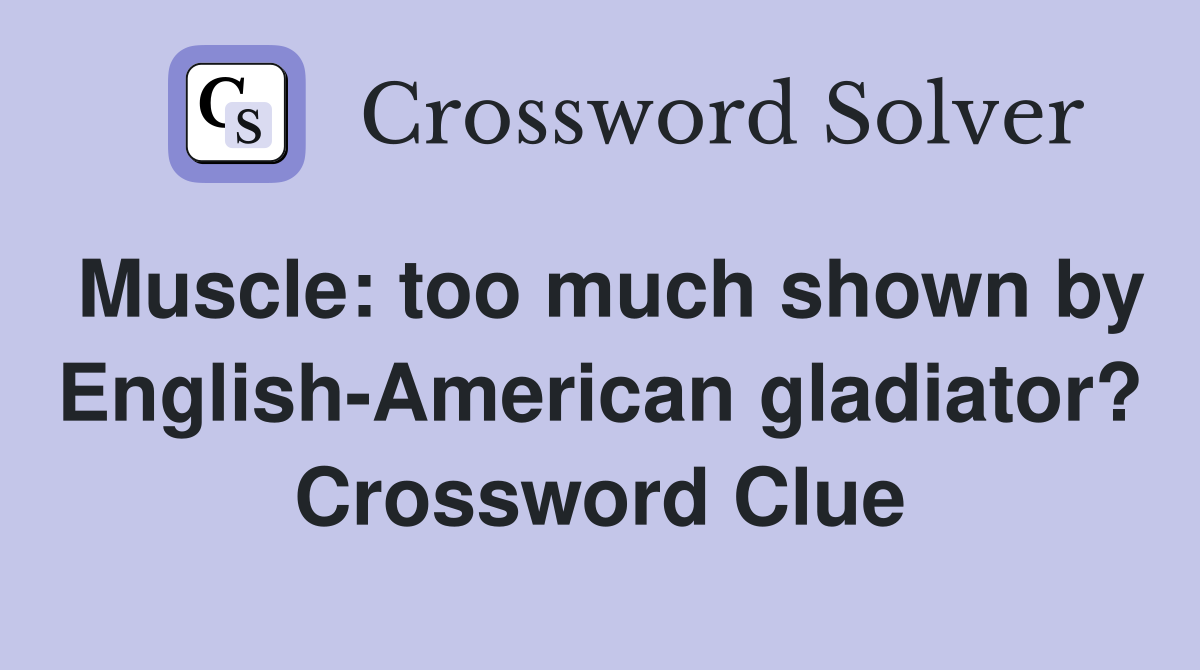 Muscle: too much shown by English-American gladiator? Crossword Clue