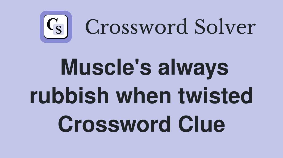 Muscle's always rubbish when twisted Crossword Clue