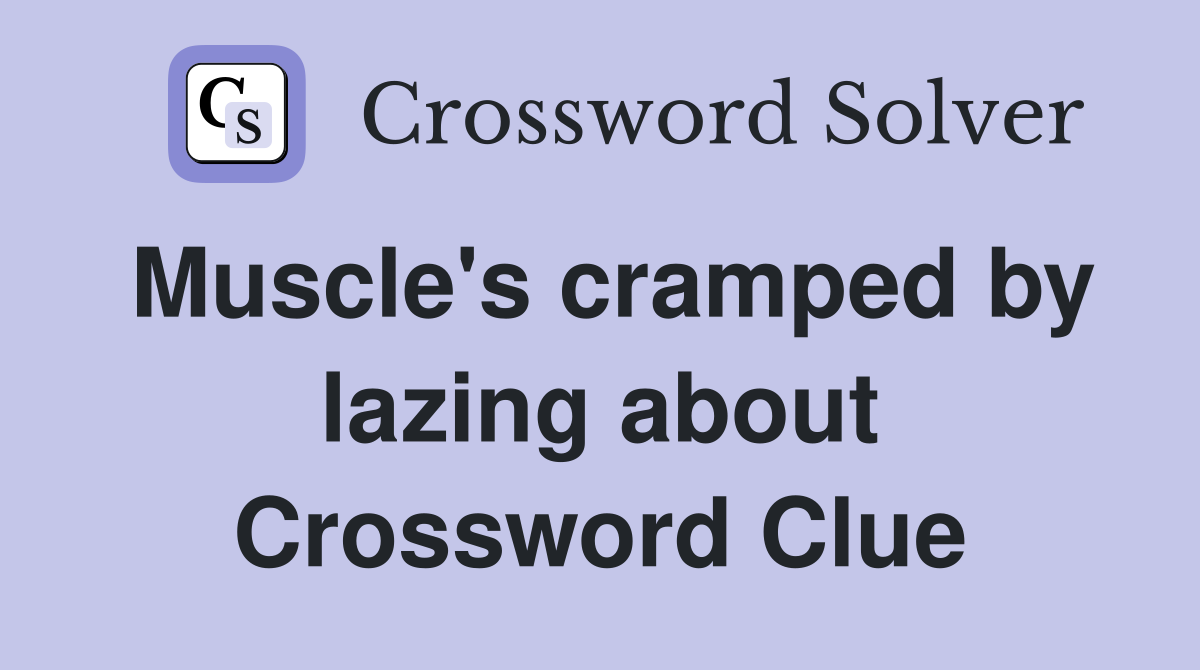 Muscle's cramped by lazing about Crossword Clue