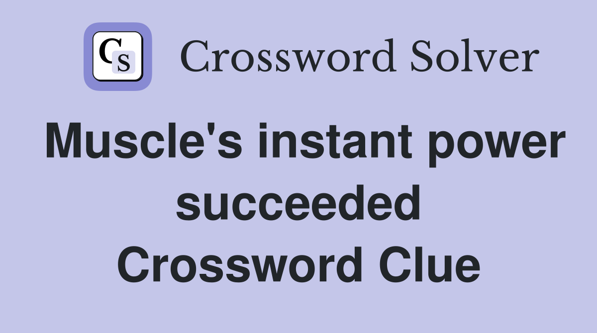 Muscle's instant power succeeded Crossword Clue