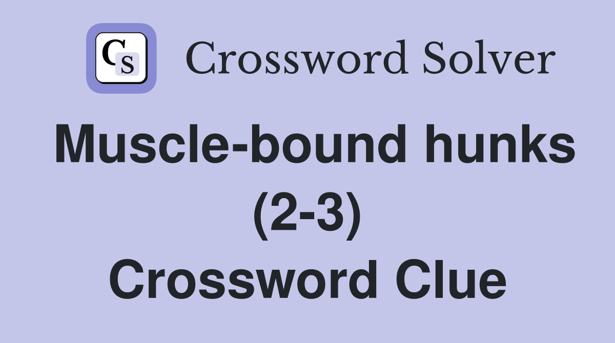 Muscle-bound hunks (2-3) Crossword Clue