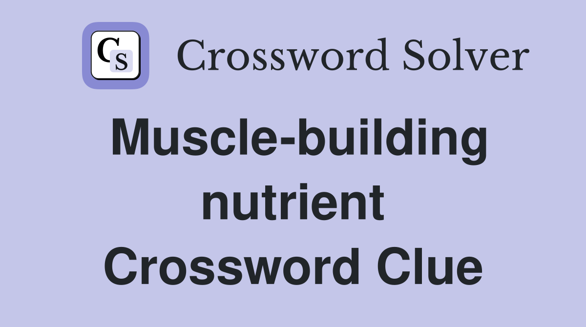 Muscle-building nutrient Crossword Clue