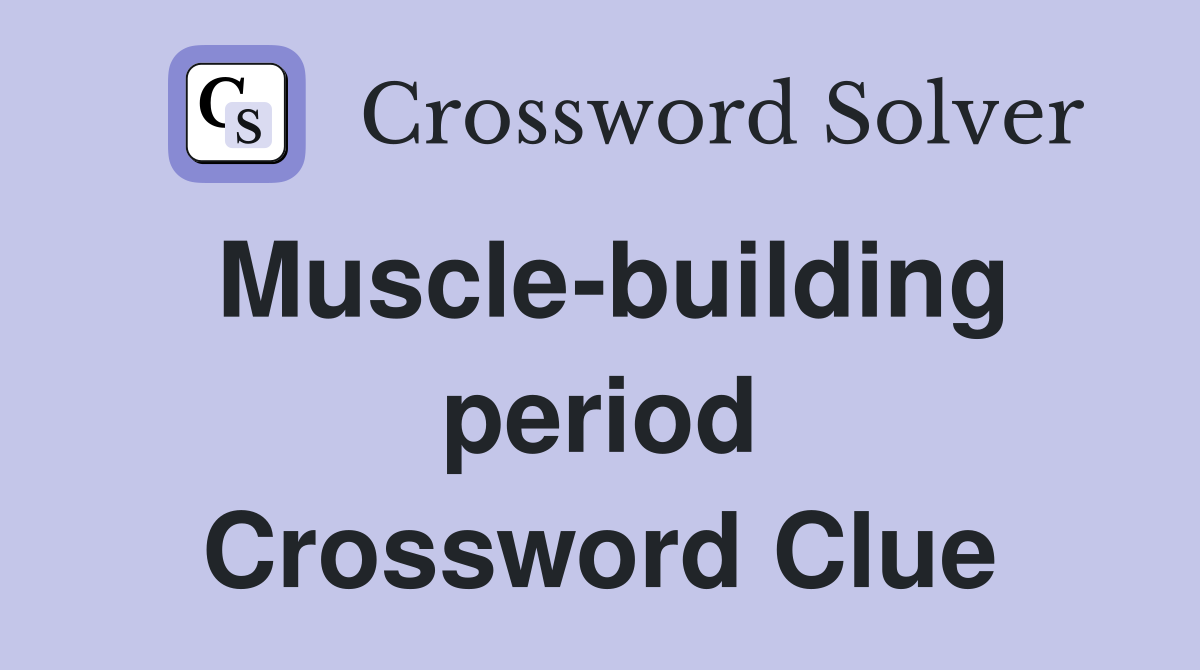 Muscle-building period Crossword Clue