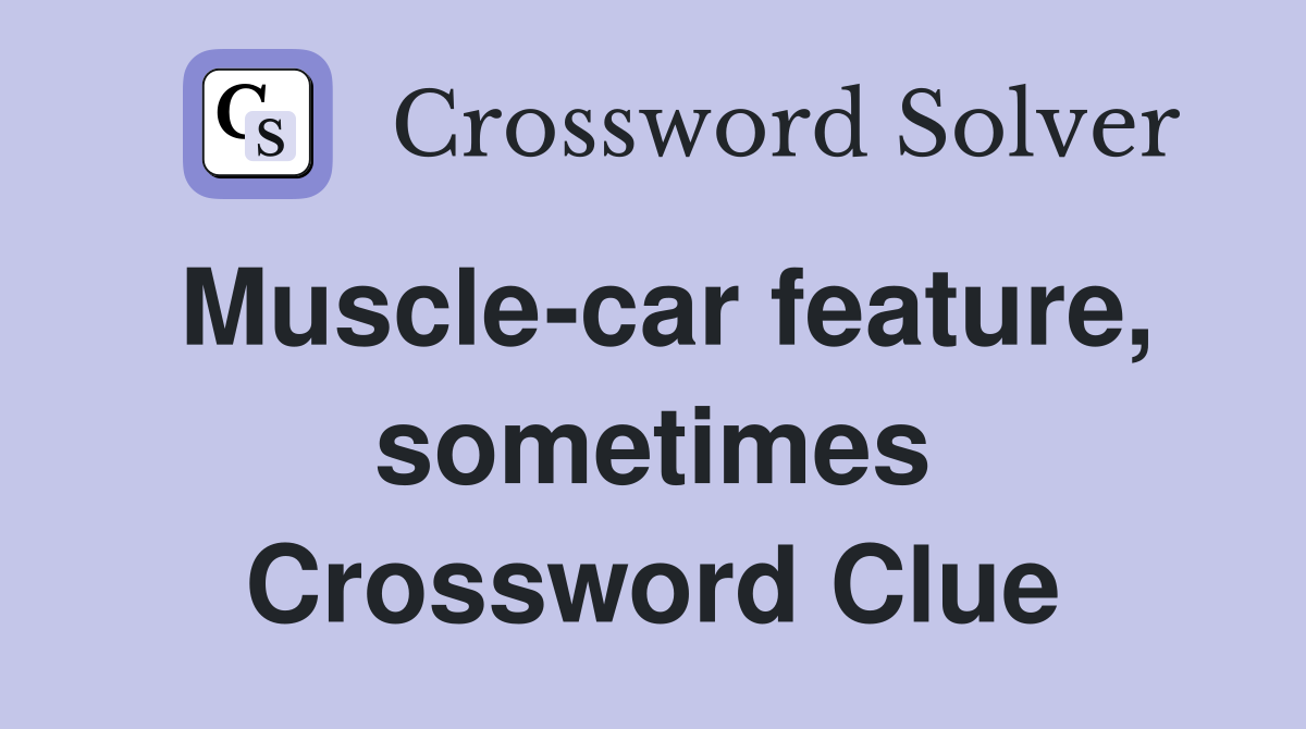 Muscle-car feature, sometimes Crossword Clue