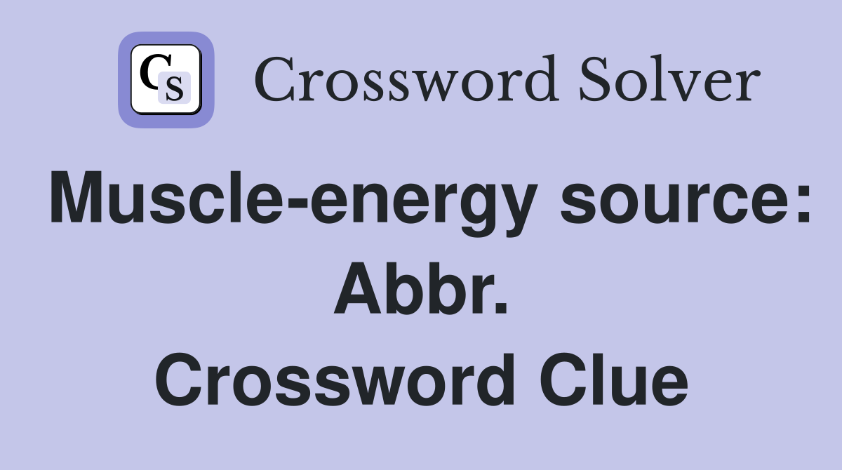 Muscle-energy source: Abbr. Crossword Clue