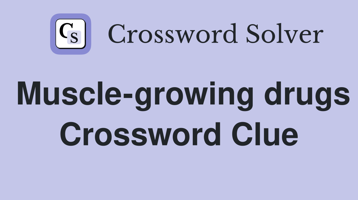 Muscle-growing drugs Crossword Clue