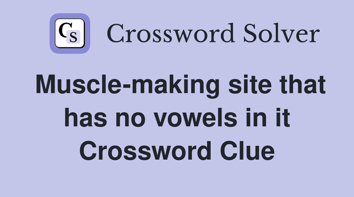Muscle-making site that has no vowels in it Crossword Clue