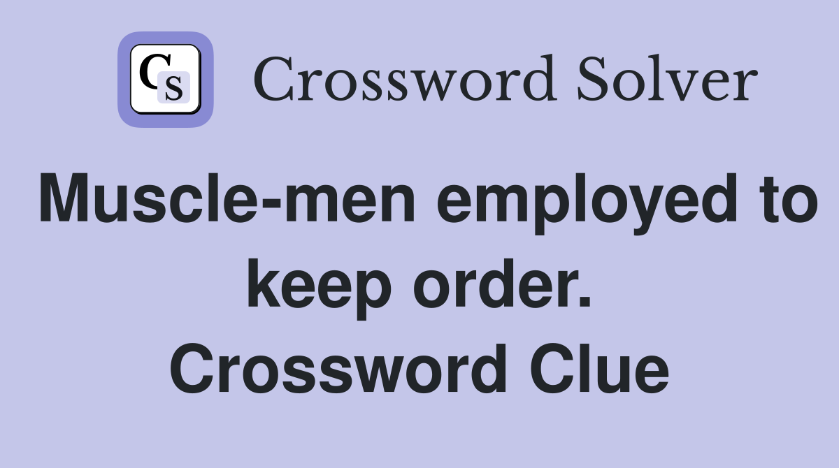 Muscle-men employed to keep order. Crossword Clue