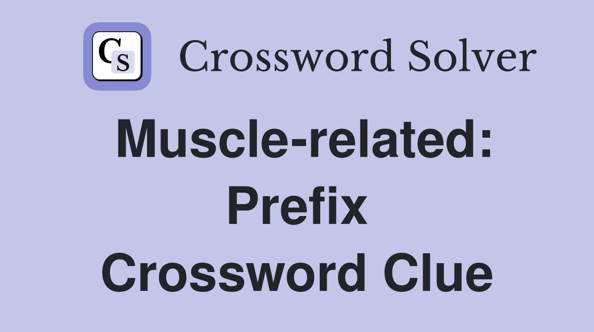 Muscle-related: Prefix Crossword Clue