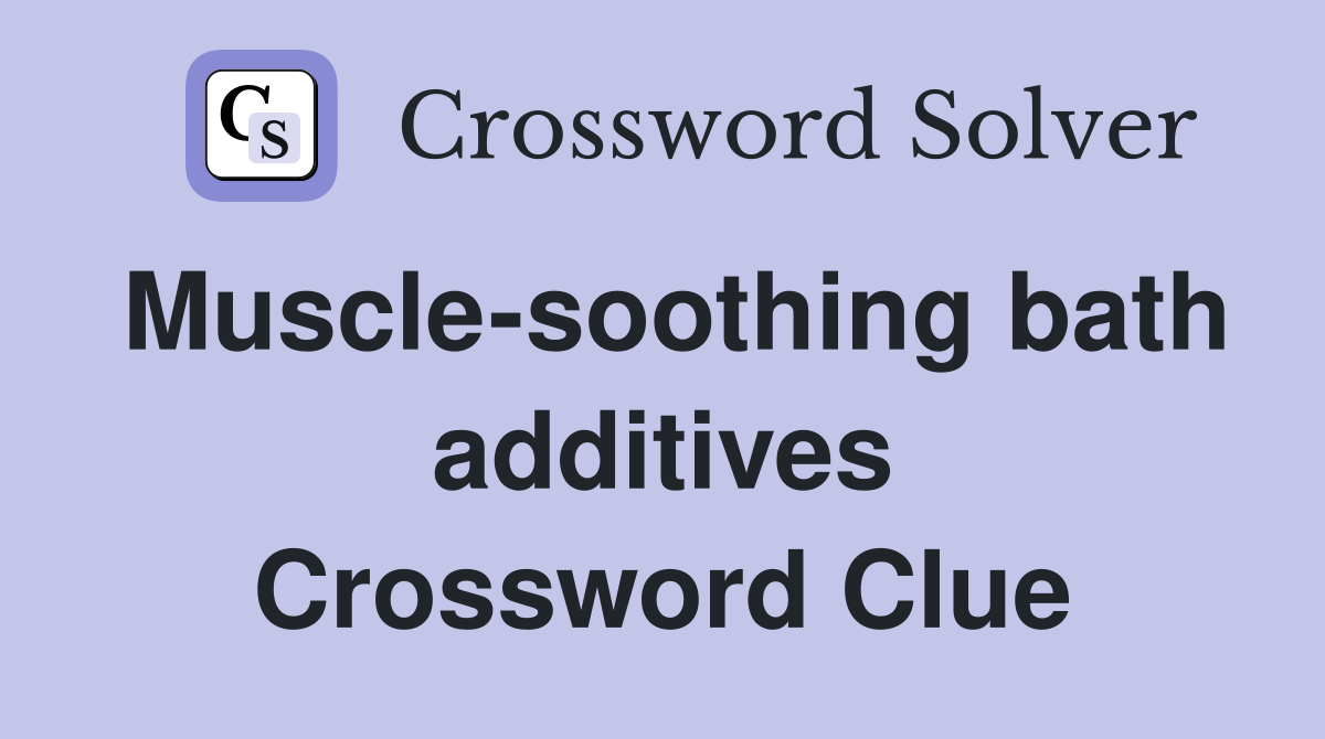 Muscle-soothing bath additives Crossword Clue