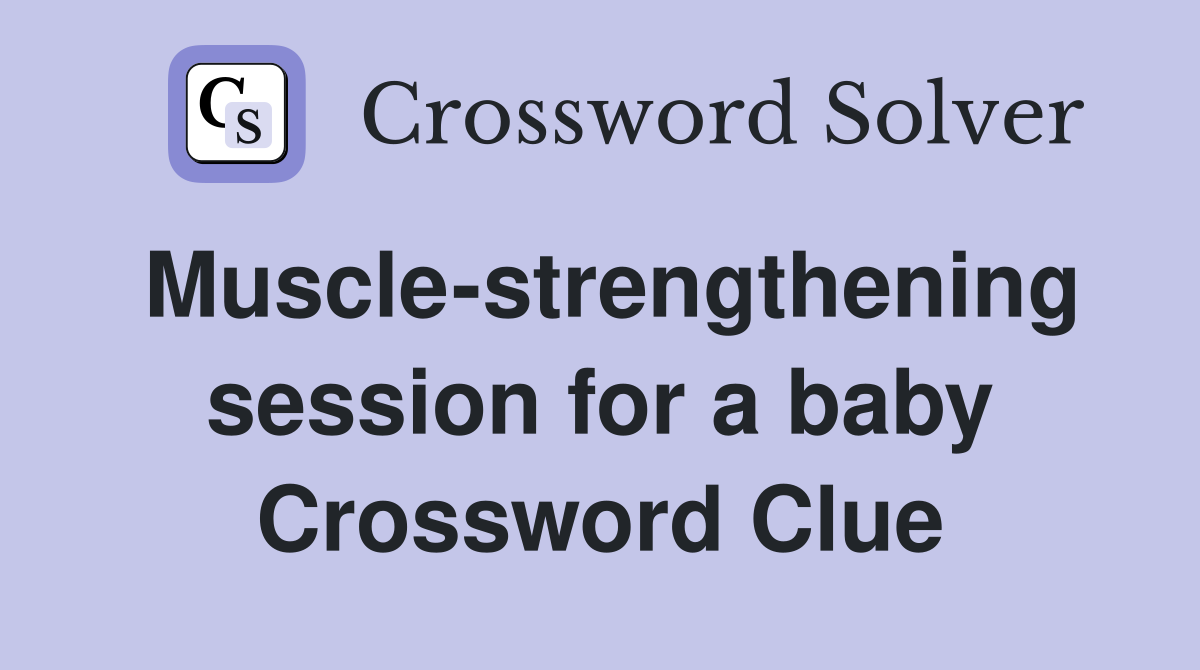 Muscle-strengthening session for a baby Crossword Clue